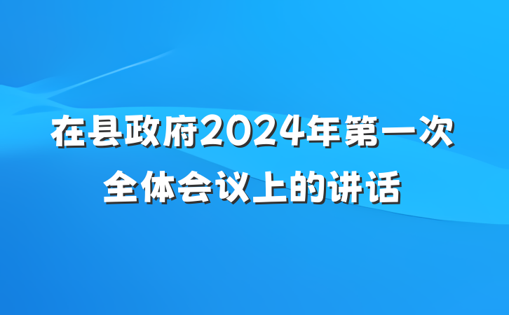 在县政府2024年第一次全体会议上的讲话