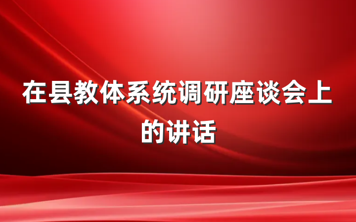 在县教体系统调研座谈会上的讲话