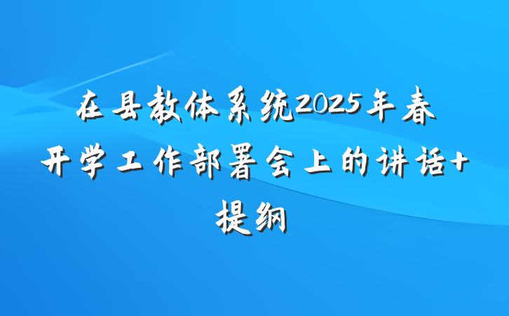 在县教体系统2025年春开学工作部署会上的讲话 提纲