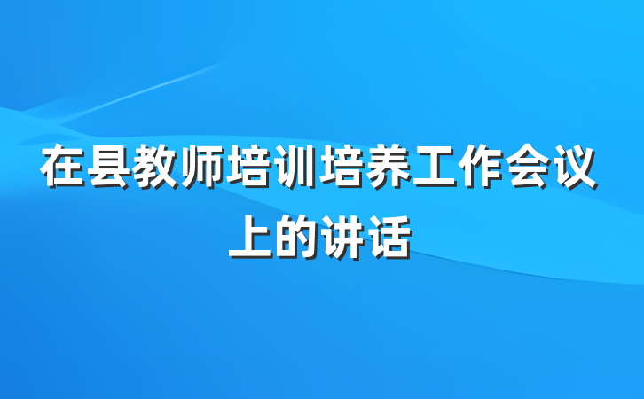 在县教师培训培养工作会议上的讲话