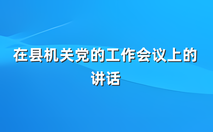 在县机关党的工作会议上的讲话