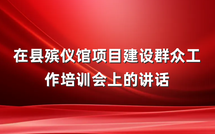 在县殡仪馆项目建设群众工作培训会上的讲话