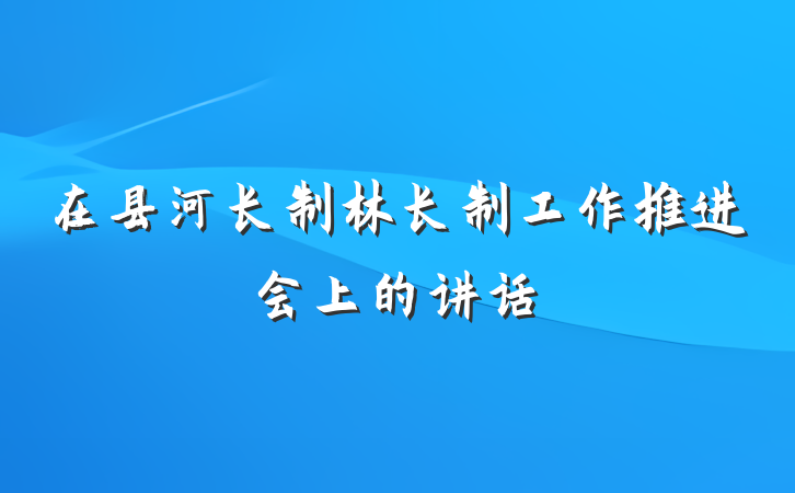 在县河长制林长制工作推进会上的讲话