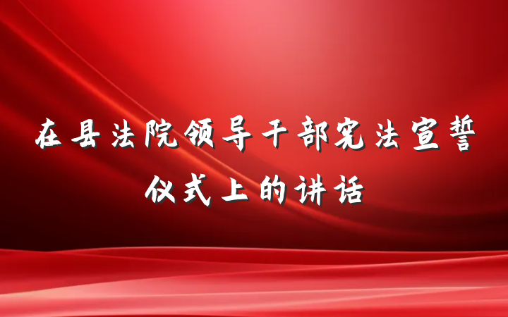 在县法院领导干部宪法宣誓仪式上的讲话