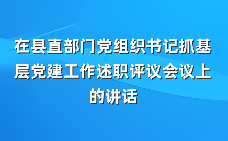 在县直部门党组织书记抓基层党建工作述职评议会议上的讲话