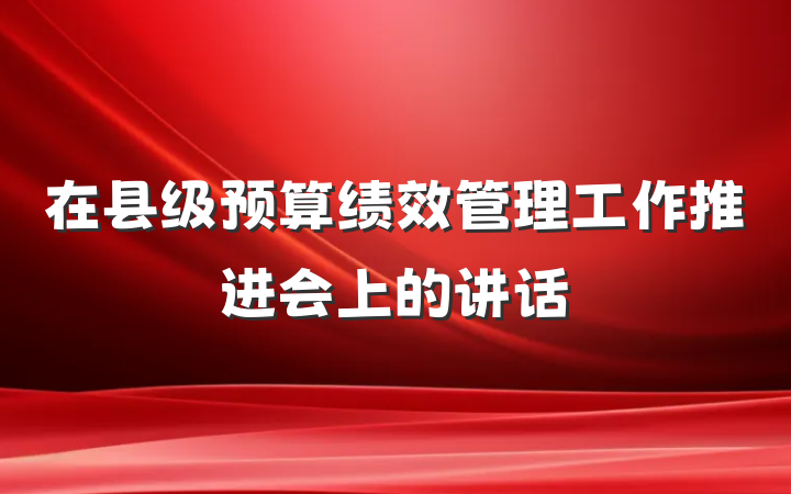 在县级预算绩效管理工作推进会上的讲话