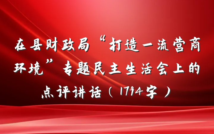 在县财政局“打造一流营商环境”专题民主生活会上的点评讲话（1794字）