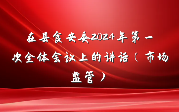 在县食安委2024年第一次全体会议上的讲话（市场监管）
