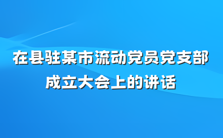 在县驻某市流动党员党支部成立大会上的讲话