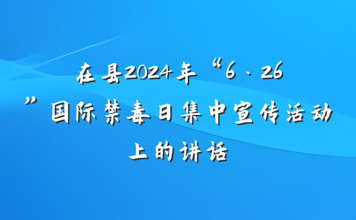 在县2024年“6·26”国际禁毒日集中宣传活动上的讲话
