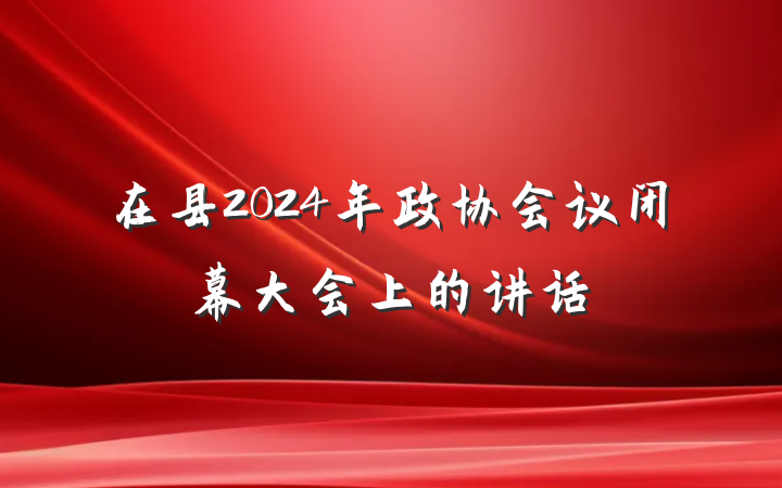 在县2024年政协会议闭幕大会上的讲话