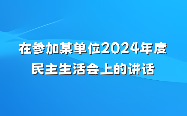 在参加某单位2024年度民主生活会上的讲话