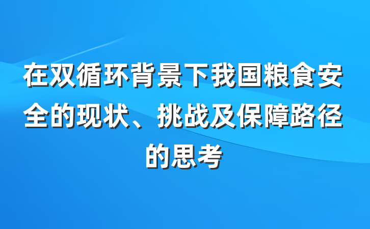 在双循环背景下我国粮食安全的现状、挑战及保障路径的思考