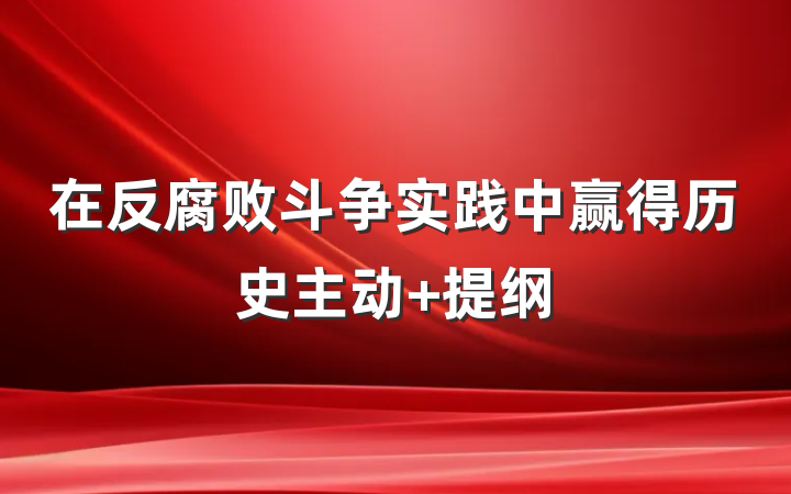 在反腐败斗争实践中赢得历史主动 提纲