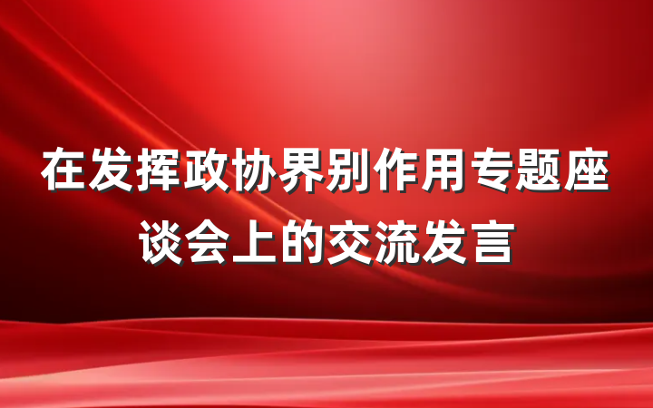 在发挥政协界别作用专题座谈会上的交流发言