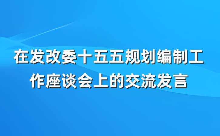 在发改委十五五规划编制工作座谈会上的交流发言