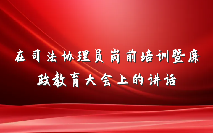 在司法协理员岗前培训暨廉政教育大会上的讲话