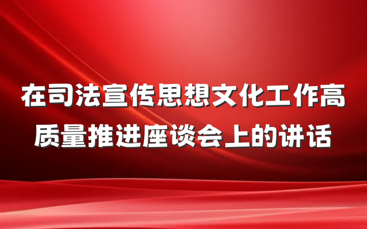 在司法宣传思想文化工作高质量推进座谈会上的讲话
