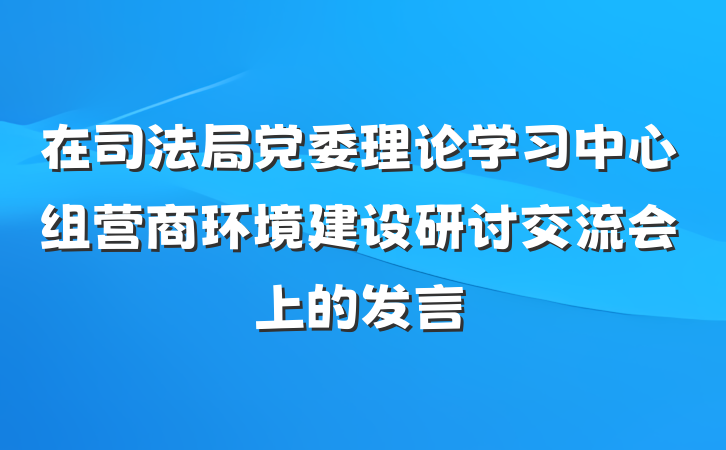 在司法局党委理论学习中心组营商环境建设研讨交流会上的发言