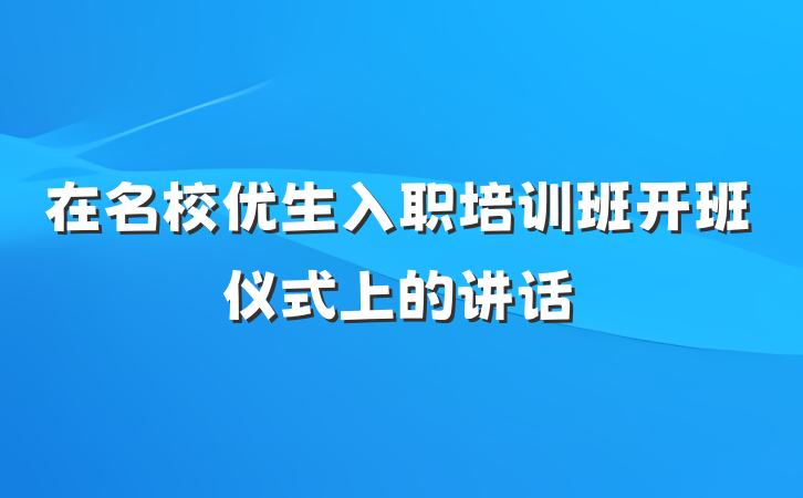 在名校优生入职培训班开班仪式上的讲话