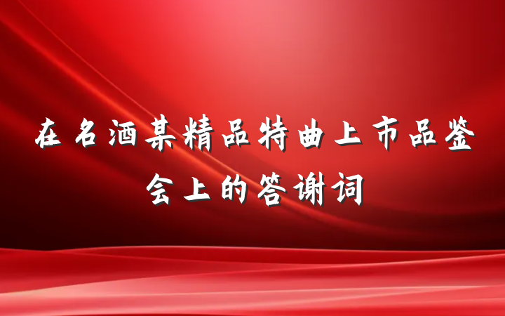 在名酒某精品特曲上市品鉴会上的答谢词