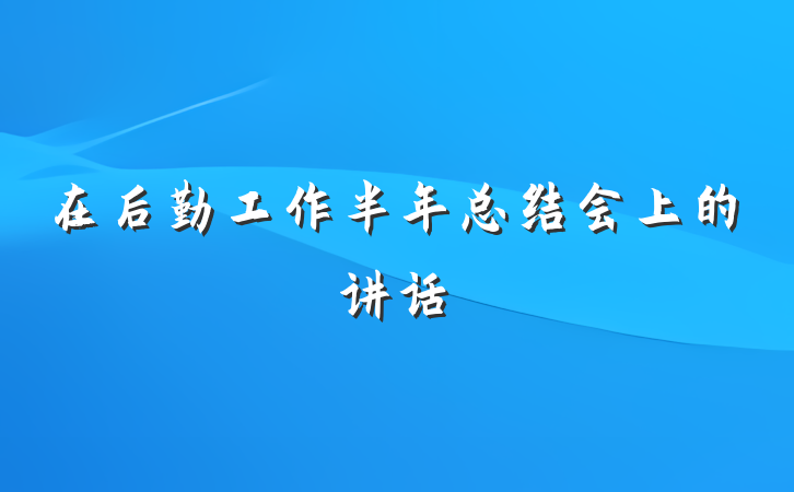在后勤工作半年总结会上的讲话