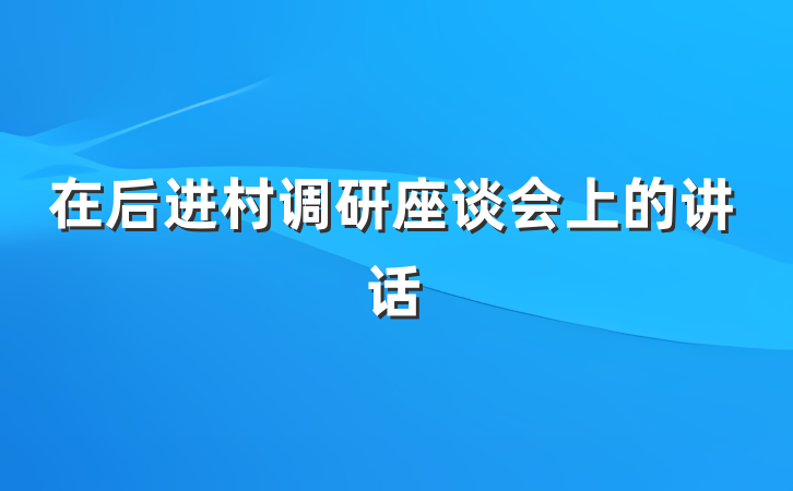 在后进村调研座谈会上的讲话