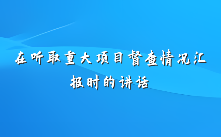 在听取重大项目督查情况汇报时的讲话