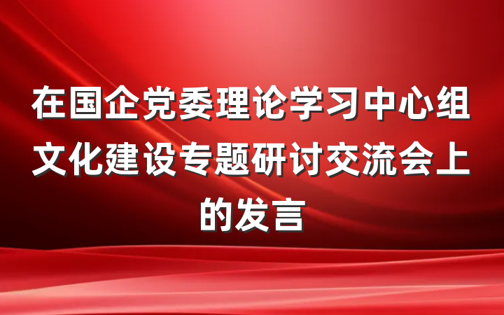 在国企党委理论学习中心组文化建设专题研讨交流会上的发言