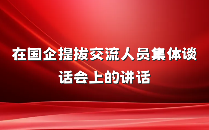 在国企提拔交流人员集体谈话会上的讲话