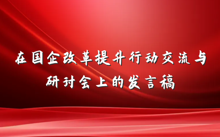 在国企改革提升行动交流与研讨会上的发言稿