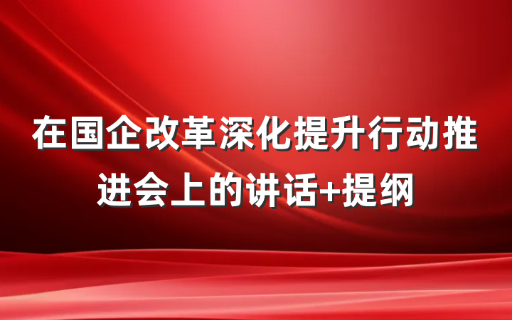在国企改革深化提升行动推进会上的讲话 提纲