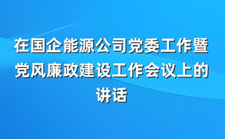 在国企能源公司党委工作暨党风廉政建设工作会议上的讲话
