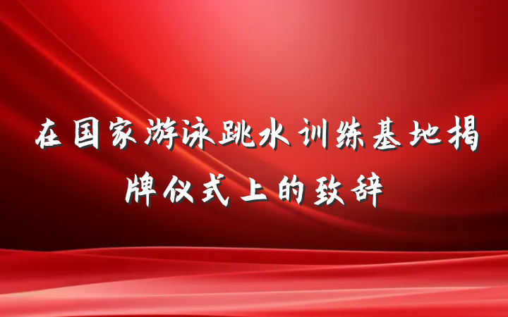 在国家游泳跳水训练基地揭牌仪式上的致辞