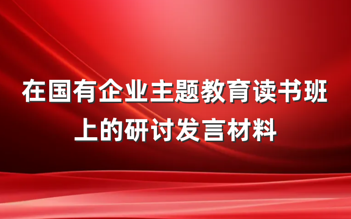 在国有企业主题教育读书班上的研讨发言材料
