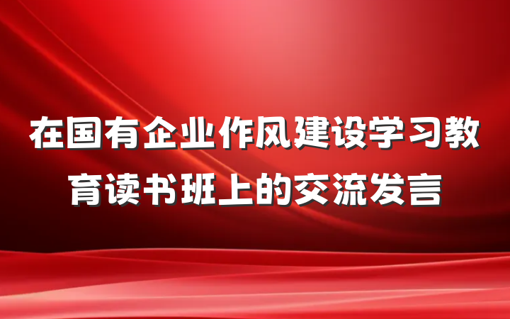在国有企业作风建设学习教育读书班上的交流发言