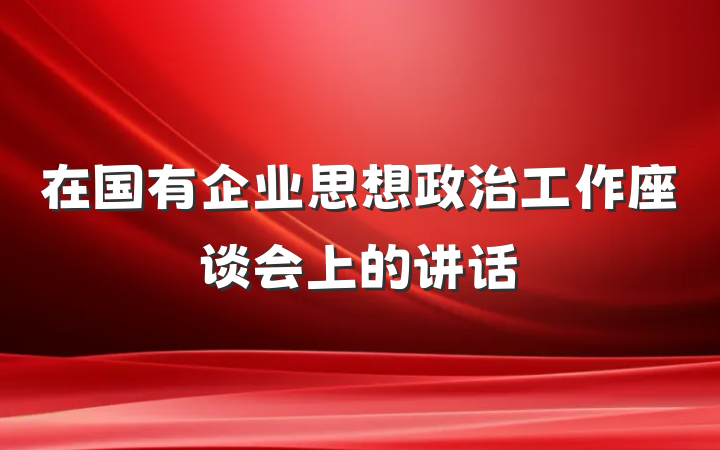 在国有企业思想政治工作座谈会上的讲话