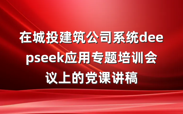 在城投建筑公司系统deepseek应用专题培训会议上的党课讲稿