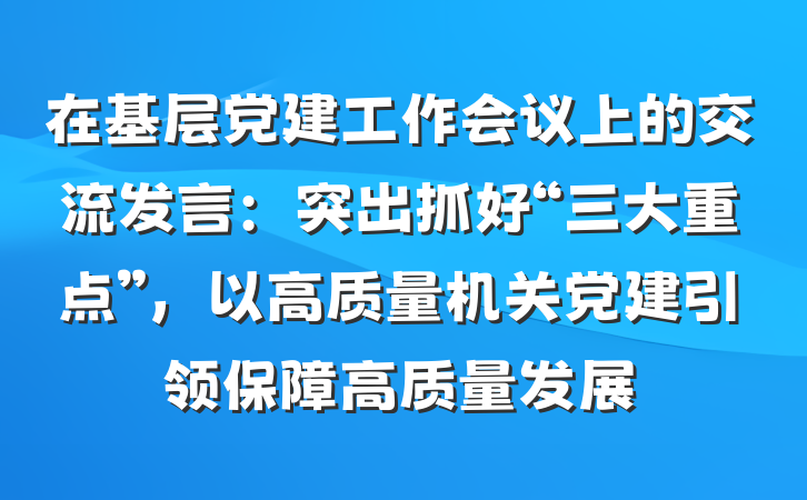 在基层党建工作会议上的交流发言：突出抓好“三大重点”，以高质量机关党建引领保障高质量发展