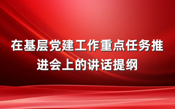 在基层党建工作重点任务推进会上的讲话提纲