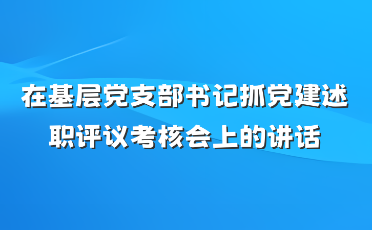 在基层党支部书记抓党建述职评议考核会上的讲话