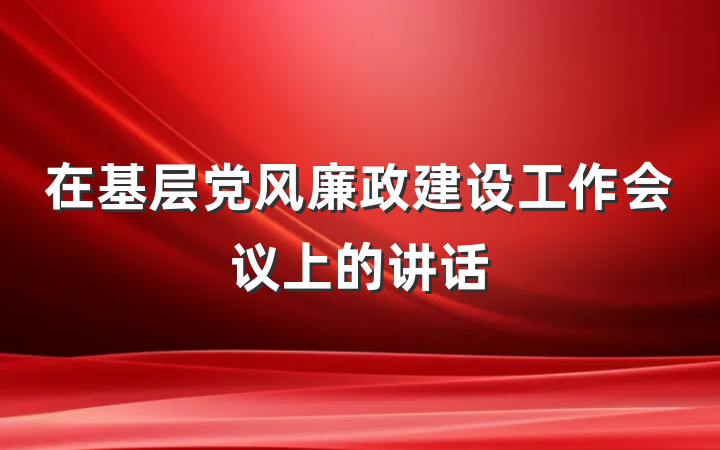 在基层党风廉政建设工作会议上的讲话