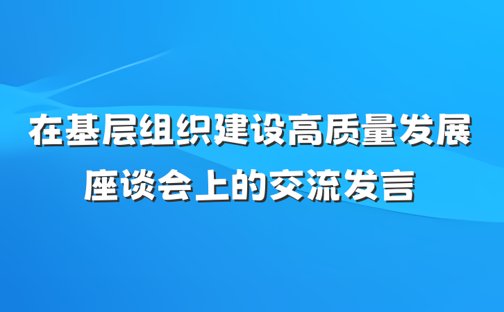 在基层组织建设高质量发展座谈会上的交流发言