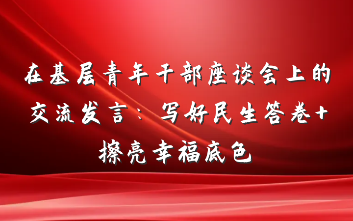在基层青年干部座谈会上的交流发言：写好民生答卷 擦亮幸福底色