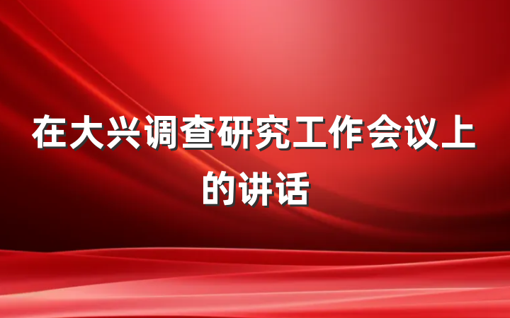 在大兴调查研究工作会议上的讲话