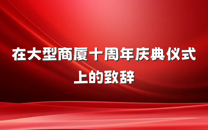在大型商厦十周年庆典仪式上的致辞