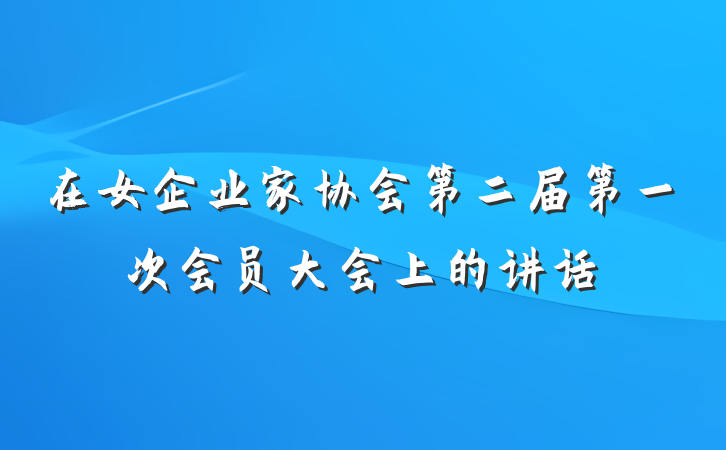 在女企业家协会第二届第一次会员大会上的讲话