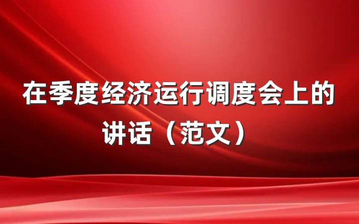 在季度经济运行调度会上的讲话（范文）