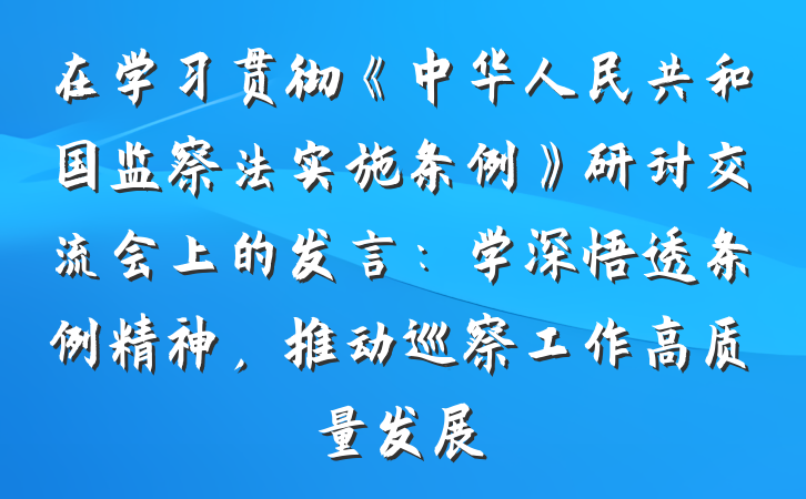 在学习贯彻《中华人民共和国监察法实施条例》研讨交流会上的发言：学深悟透条例精神，推动巡察工作高质量发展