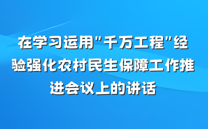在学习运用＂千万工程＂经验强化农村民生保障工作推进会议上的讲话